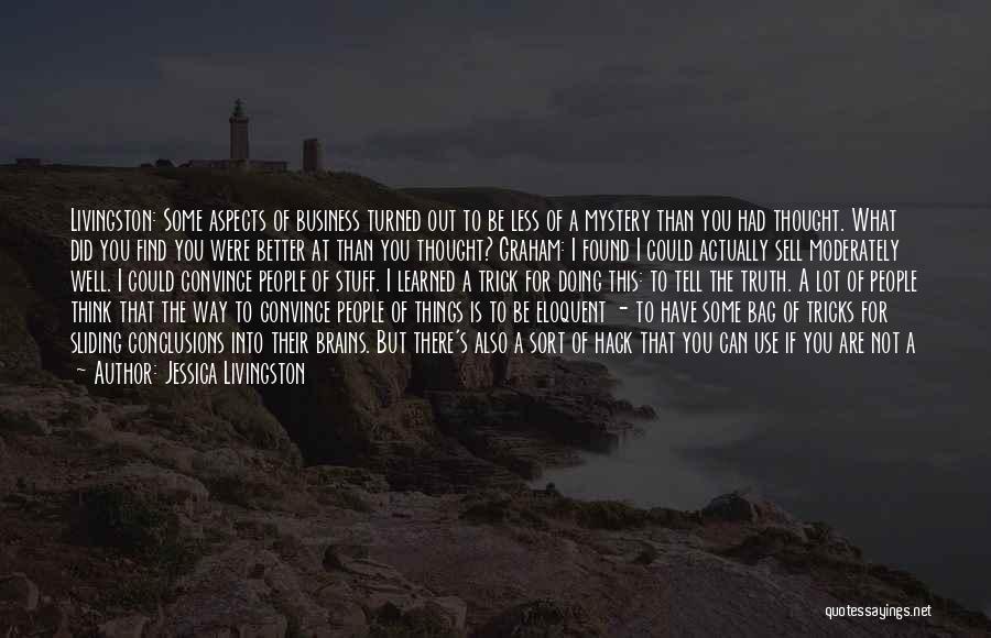 Jessica Livingston Quotes: Livingston: Some Aspects Of Business Turned Out To Be Less Of A Mystery Than You Had Thought. What Did You