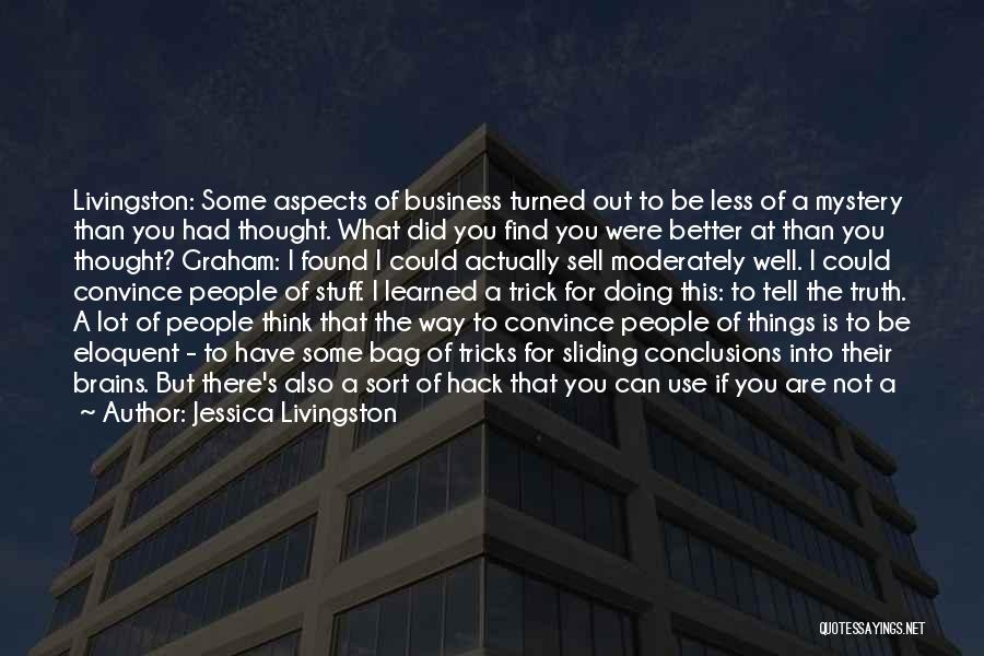 Jessica Livingston Quotes: Livingston: Some Aspects Of Business Turned Out To Be Less Of A Mystery Than You Had Thought. What Did You