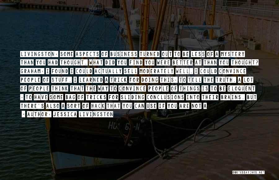 Jessica Livingston Quotes: Livingston: Some Aspects Of Business Turned Out To Be Less Of A Mystery Than You Had Thought. What Did You