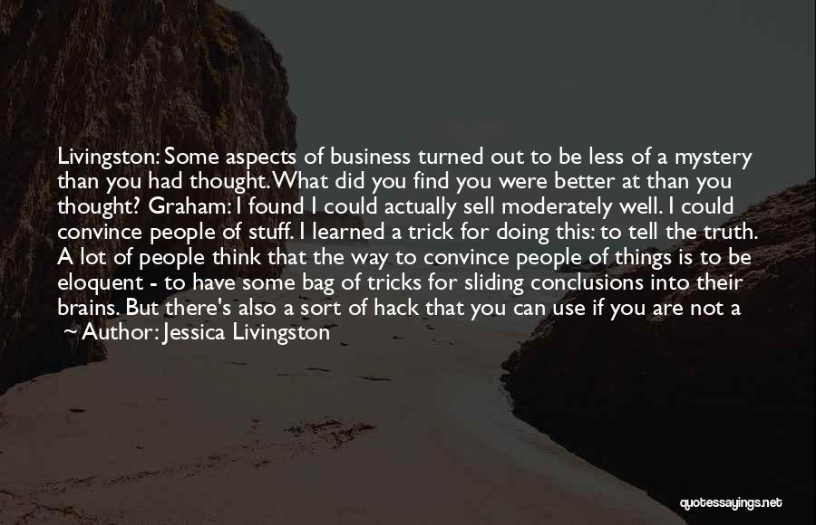 Jessica Livingston Quotes: Livingston: Some Aspects Of Business Turned Out To Be Less Of A Mystery Than You Had Thought. What Did You