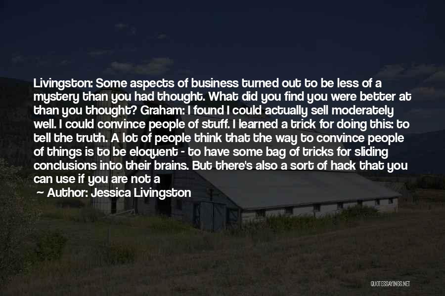 Jessica Livingston Quotes: Livingston: Some Aspects Of Business Turned Out To Be Less Of A Mystery Than You Had Thought. What Did You