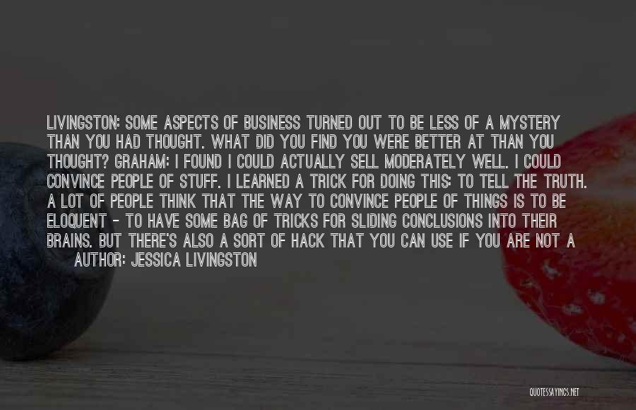 Jessica Livingston Quotes: Livingston: Some Aspects Of Business Turned Out To Be Less Of A Mystery Than You Had Thought. What Did You