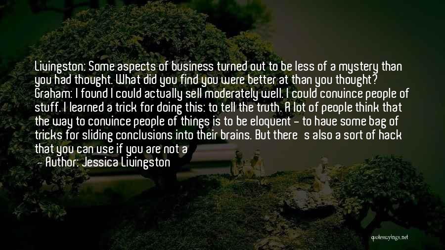 Jessica Livingston Quotes: Livingston: Some Aspects Of Business Turned Out To Be Less Of A Mystery Than You Had Thought. What Did You