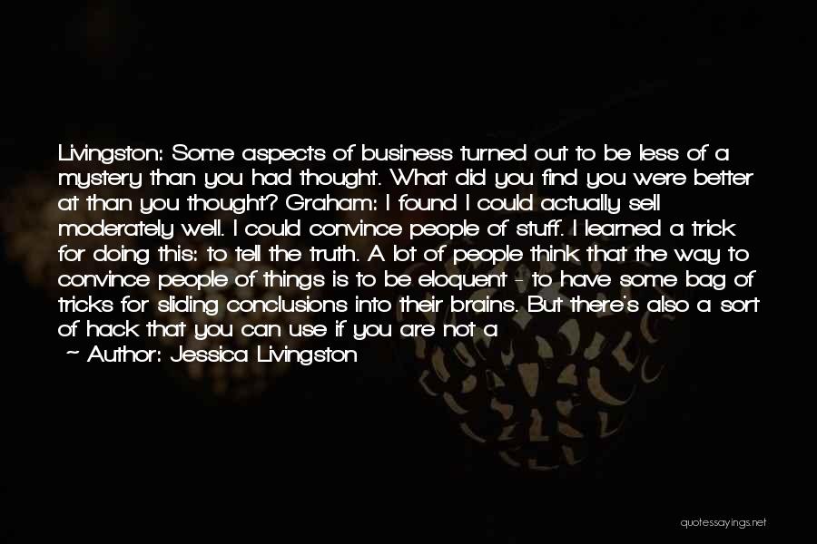 Jessica Livingston Quotes: Livingston: Some Aspects Of Business Turned Out To Be Less Of A Mystery Than You Had Thought. What Did You