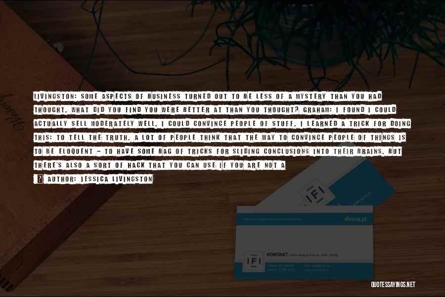 Jessica Livingston Quotes: Livingston: Some Aspects Of Business Turned Out To Be Less Of A Mystery Than You Had Thought. What Did You