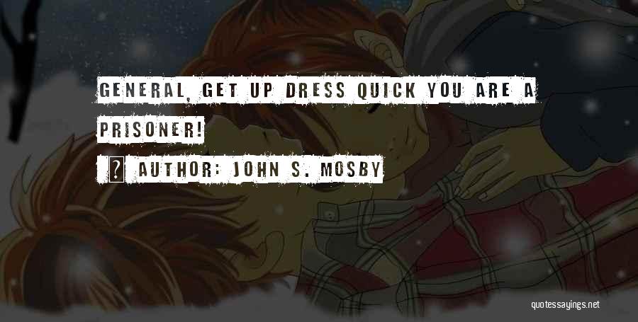 John S. Mosby Quotes: General, Get Up Dress Quick You Are A Prisoner!