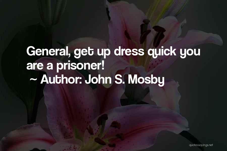 John S. Mosby Quotes: General, Get Up Dress Quick You Are A Prisoner!