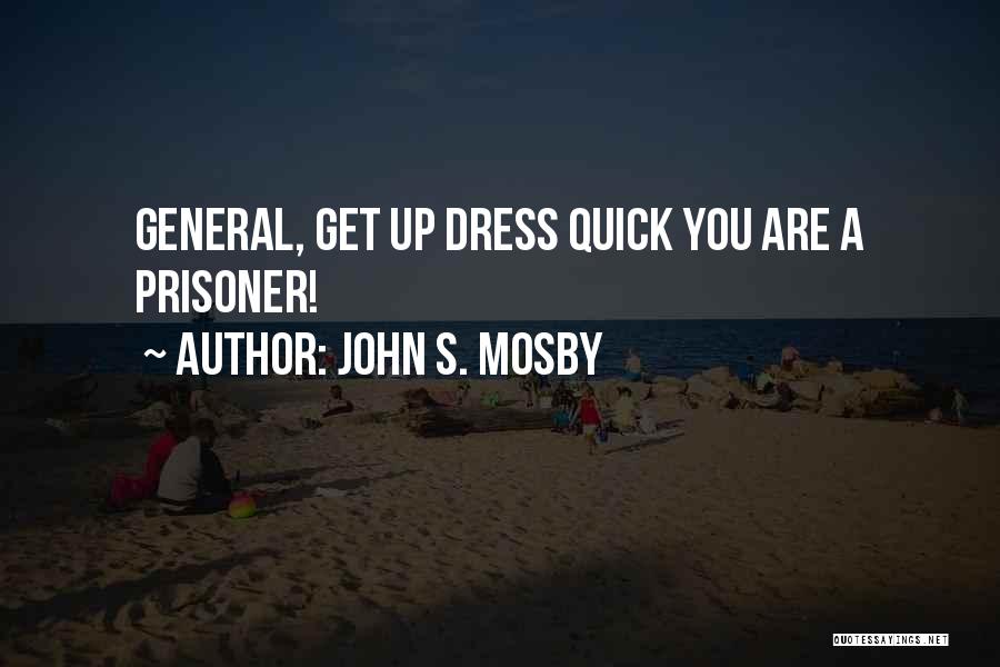 John S. Mosby Quotes: General, Get Up Dress Quick You Are A Prisoner!