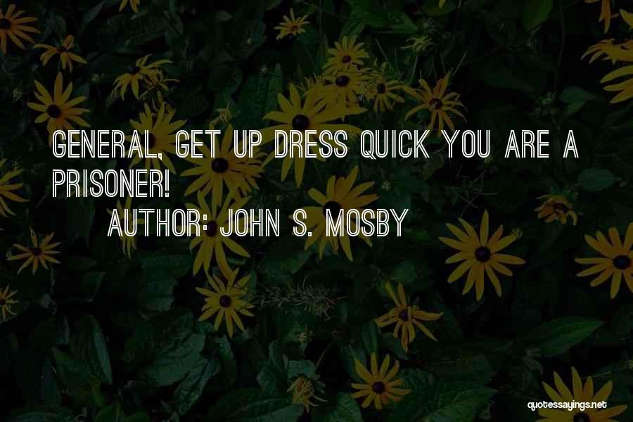 John S. Mosby Quotes: General, Get Up Dress Quick You Are A Prisoner!