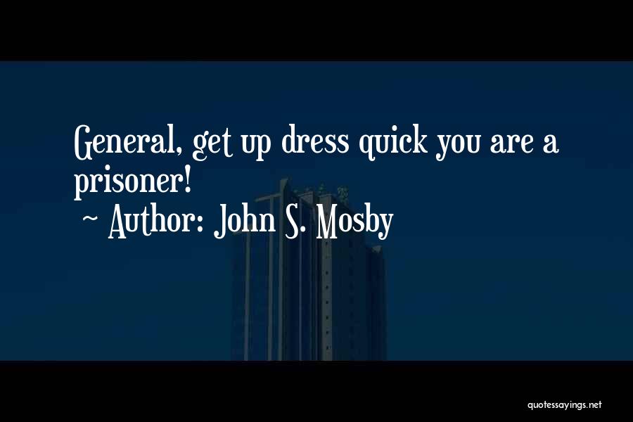 John S. Mosby Quotes: General, Get Up Dress Quick You Are A Prisoner!