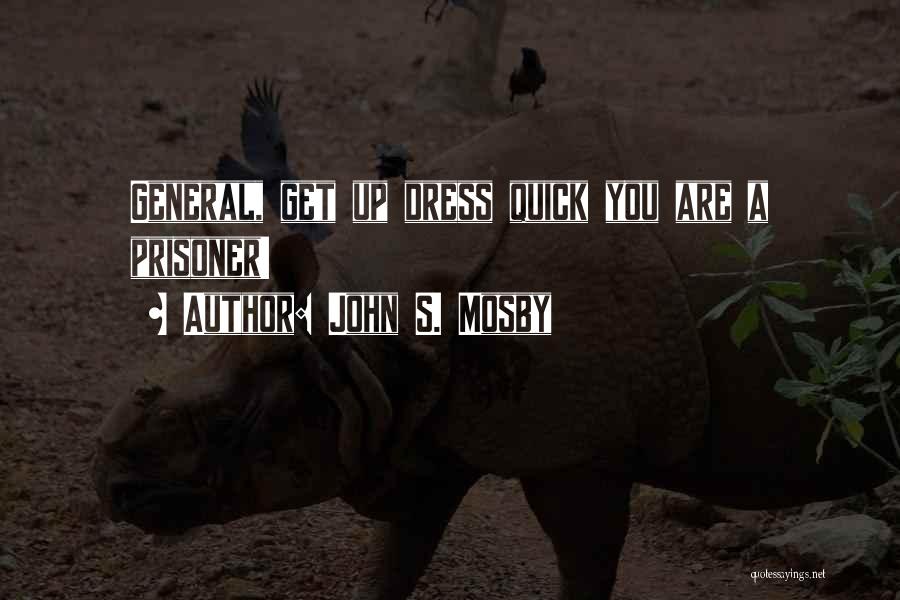 John S. Mosby Quotes: General, Get Up Dress Quick You Are A Prisoner!