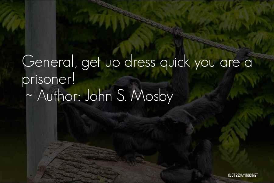 John S. Mosby Quotes: General, Get Up Dress Quick You Are A Prisoner!