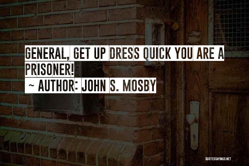 John S. Mosby Quotes: General, Get Up Dress Quick You Are A Prisoner!