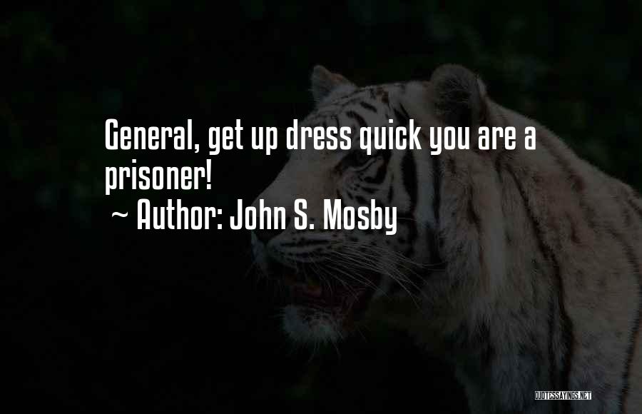 John S. Mosby Quotes: General, Get Up Dress Quick You Are A Prisoner!