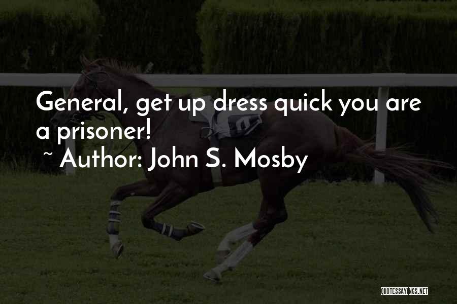 John S. Mosby Quotes: General, Get Up Dress Quick You Are A Prisoner!