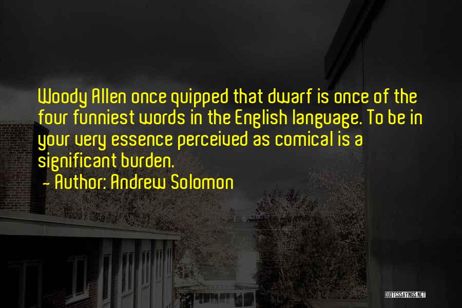 Andrew Solomon Quotes: Woody Allen Once Quipped That Dwarf Is Once Of The Four Funniest Words In The English Language. To Be In