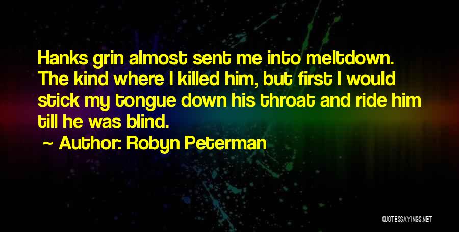 Robyn Peterman Quotes: Hanks Grin Almost Sent Me Into Meltdown. The Kind Where I Killed Him, But First I Would Stick My Tongue