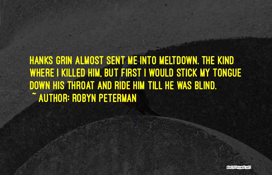 Robyn Peterman Quotes: Hanks Grin Almost Sent Me Into Meltdown. The Kind Where I Killed Him, But First I Would Stick My Tongue