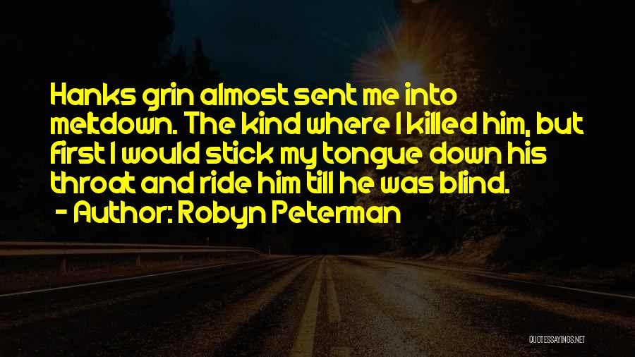 Robyn Peterman Quotes: Hanks Grin Almost Sent Me Into Meltdown. The Kind Where I Killed Him, But First I Would Stick My Tongue