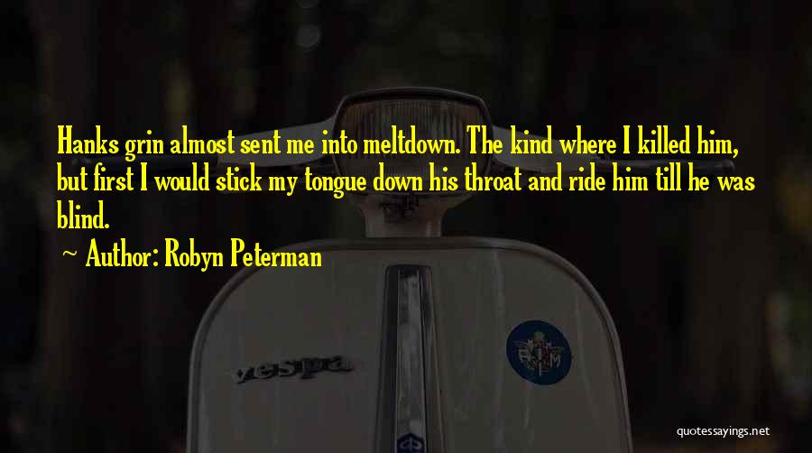 Robyn Peterman Quotes: Hanks Grin Almost Sent Me Into Meltdown. The Kind Where I Killed Him, But First I Would Stick My Tongue