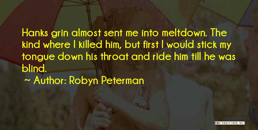 Robyn Peterman Quotes: Hanks Grin Almost Sent Me Into Meltdown. The Kind Where I Killed Him, But First I Would Stick My Tongue