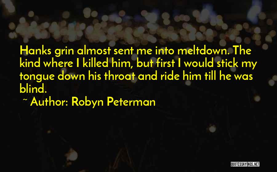 Robyn Peterman Quotes: Hanks Grin Almost Sent Me Into Meltdown. The Kind Where I Killed Him, But First I Would Stick My Tongue