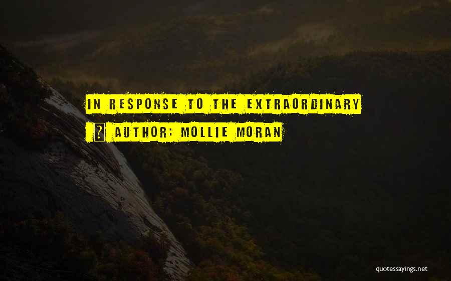 Mollie Moran Quotes: In Response To The Extraordinary