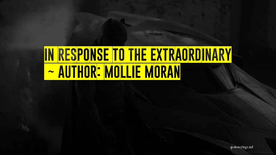 Mollie Moran Quotes: In Response To The Extraordinary