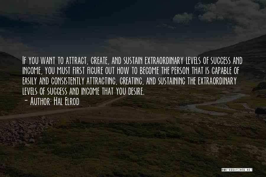 Hal Elrod Quotes: If You Want To Attract, Create, And Sustain Extraordinary Levels Of Success And Income, You Must First Figure Out How