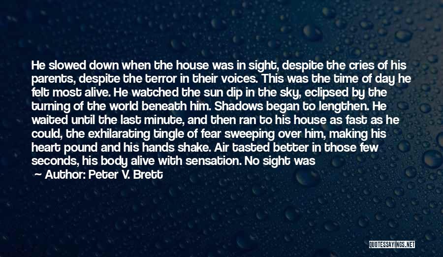 Peter V. Brett Quotes: He Slowed Down When The House Was In Sight, Despite The Cries Of His Parents, Despite The Terror In Their
