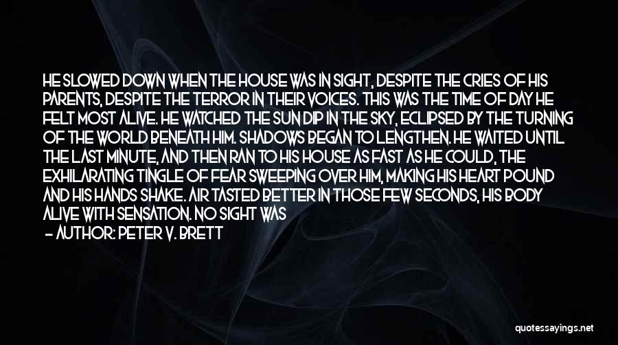 Peter V. Brett Quotes: He Slowed Down When The House Was In Sight, Despite The Cries Of His Parents, Despite The Terror In Their