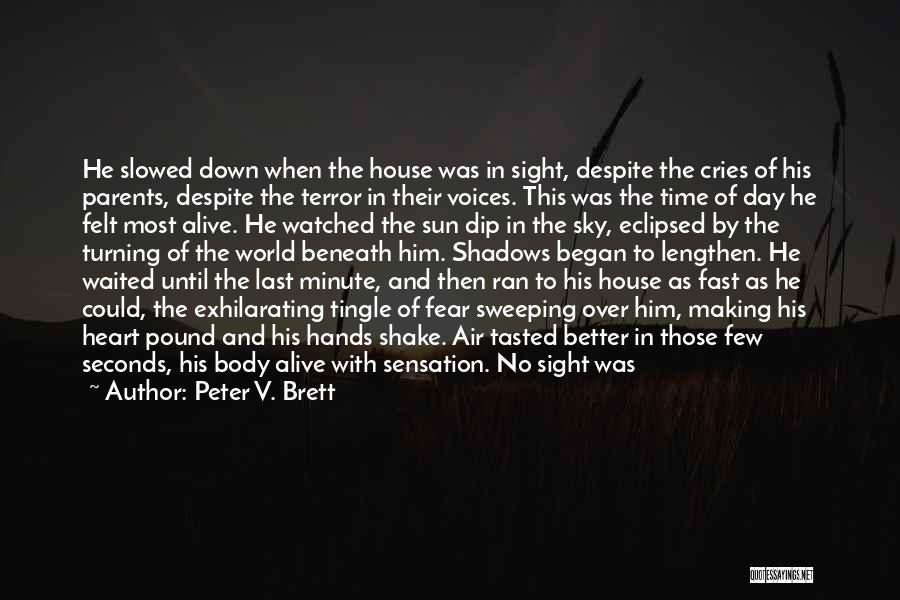 Peter V. Brett Quotes: He Slowed Down When The House Was In Sight, Despite The Cries Of His Parents, Despite The Terror In Their