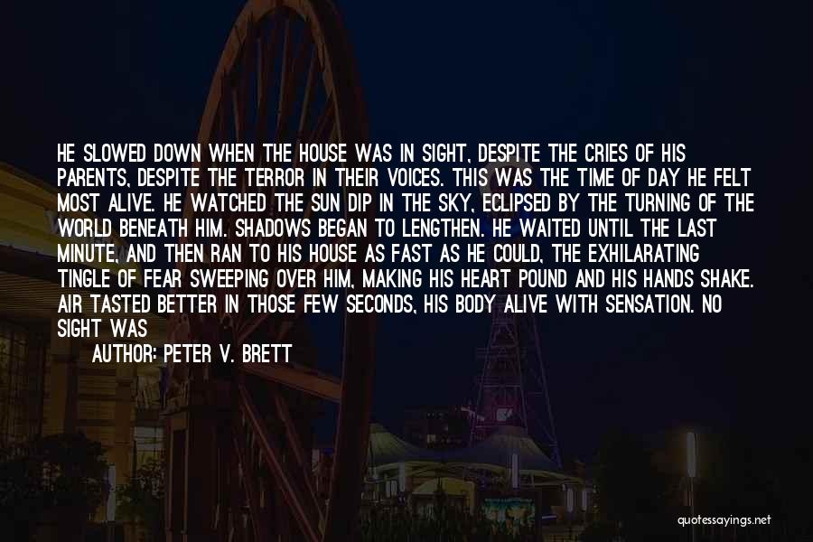 Peter V. Brett Quotes: He Slowed Down When The House Was In Sight, Despite The Cries Of His Parents, Despite The Terror In Their