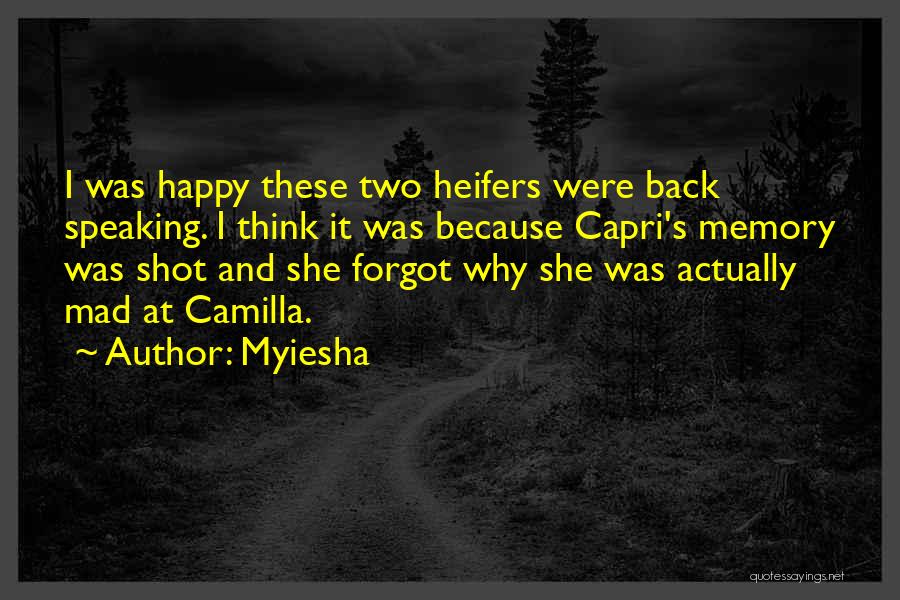 Myiesha Quotes: I Was Happy These Two Heifers Were Back Speaking. I Think It Was Because Capri's Memory Was Shot And She