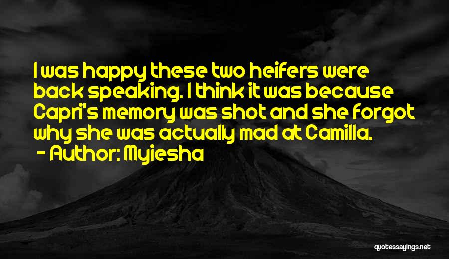 Myiesha Quotes: I Was Happy These Two Heifers Were Back Speaking. I Think It Was Because Capri's Memory Was Shot And She