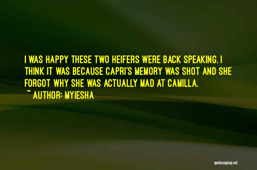 Myiesha Quotes: I Was Happy These Two Heifers Were Back Speaking. I Think It Was Because Capri's Memory Was Shot And She