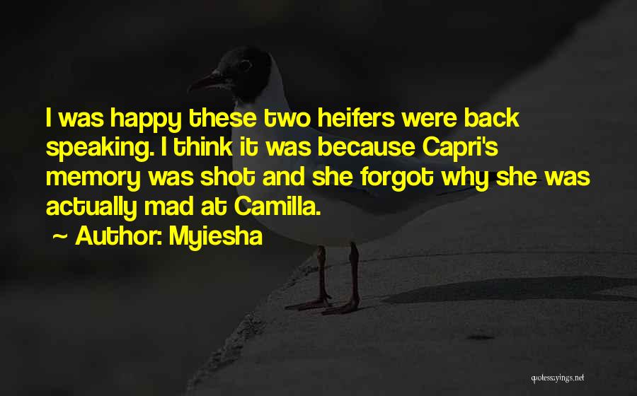 Myiesha Quotes: I Was Happy These Two Heifers Were Back Speaking. I Think It Was Because Capri's Memory Was Shot And She