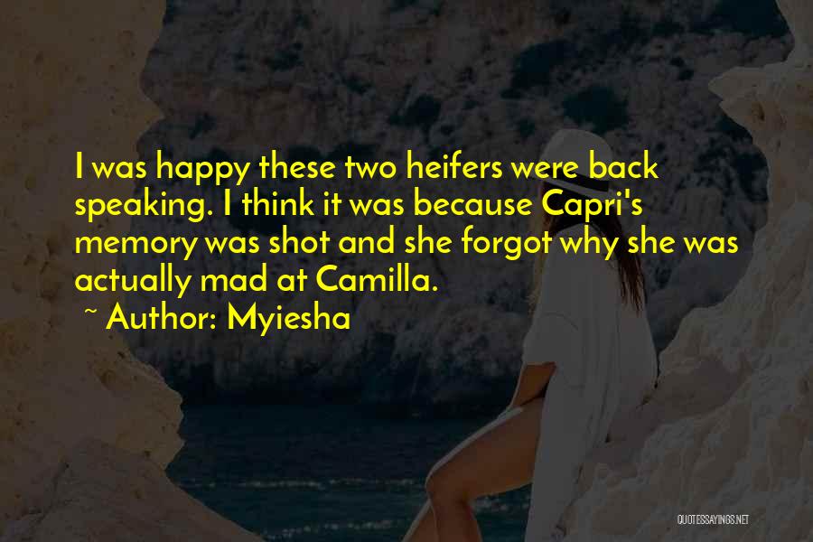 Myiesha Quotes: I Was Happy These Two Heifers Were Back Speaking. I Think It Was Because Capri's Memory Was Shot And She