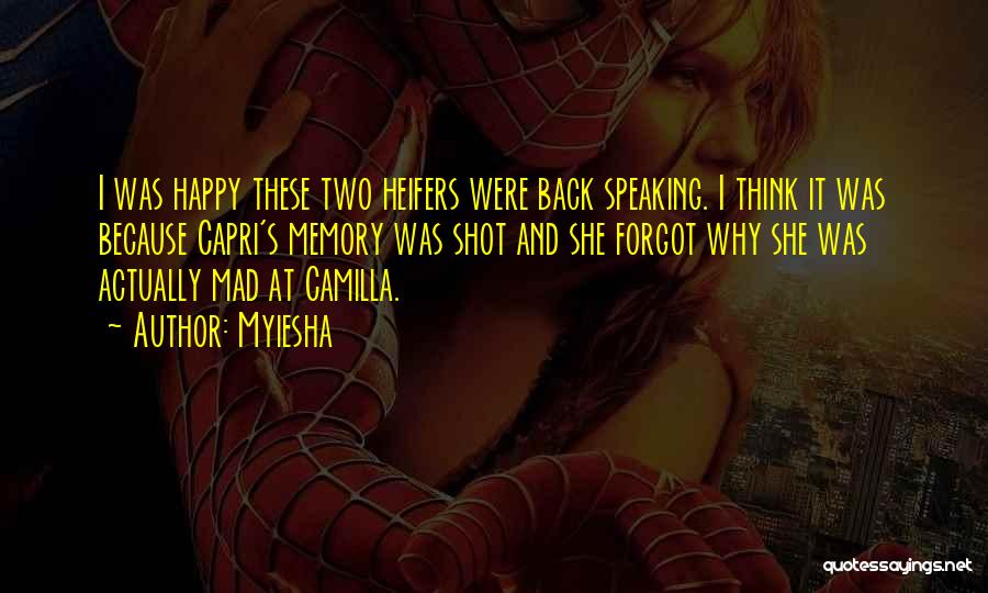 Myiesha Quotes: I Was Happy These Two Heifers Were Back Speaking. I Think It Was Because Capri's Memory Was Shot And She