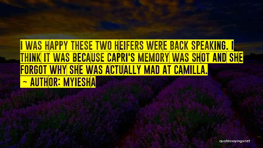 Myiesha Quotes: I Was Happy These Two Heifers Were Back Speaking. I Think It Was Because Capri's Memory Was Shot And She