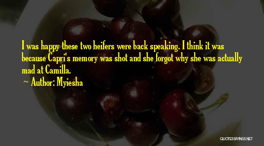 Myiesha Quotes: I Was Happy These Two Heifers Were Back Speaking. I Think It Was Because Capri's Memory Was Shot And She