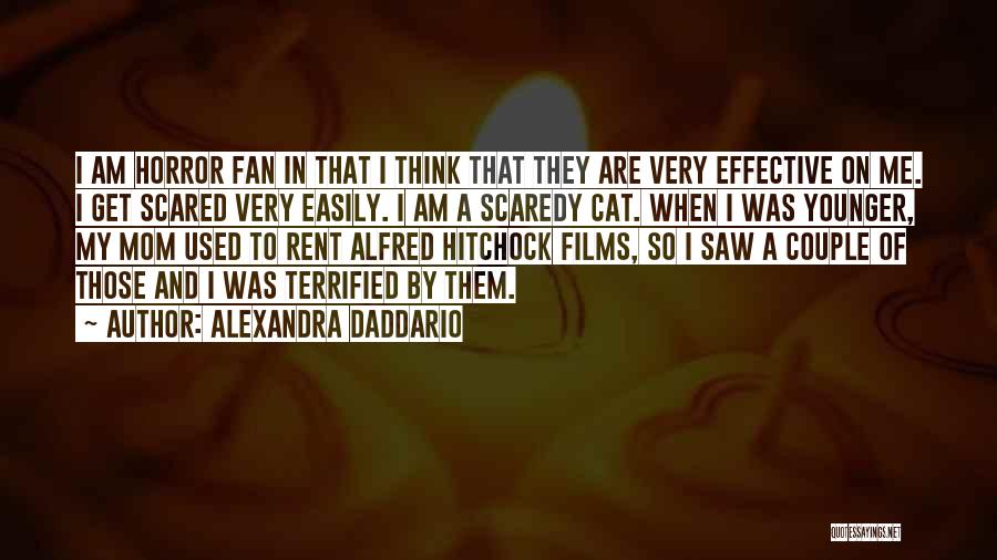 Alexandra Daddario Quotes: I Am Horror Fan In That I Think That They Are Very Effective On Me. I Get Scared Very Easily.