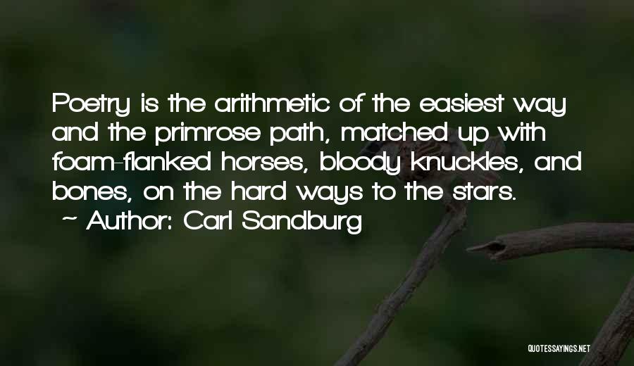 Carl Sandburg Quotes: Poetry Is The Arithmetic Of The Easiest Way And The Primrose Path, Matched Up With Foam-flanked Horses, Bloody Knuckles, And