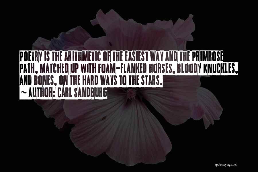 Carl Sandburg Quotes: Poetry Is The Arithmetic Of The Easiest Way And The Primrose Path, Matched Up With Foam-flanked Horses, Bloody Knuckles, And