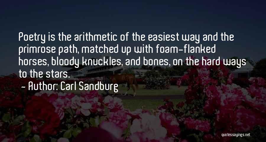 Carl Sandburg Quotes: Poetry Is The Arithmetic Of The Easiest Way And The Primrose Path, Matched Up With Foam-flanked Horses, Bloody Knuckles, And