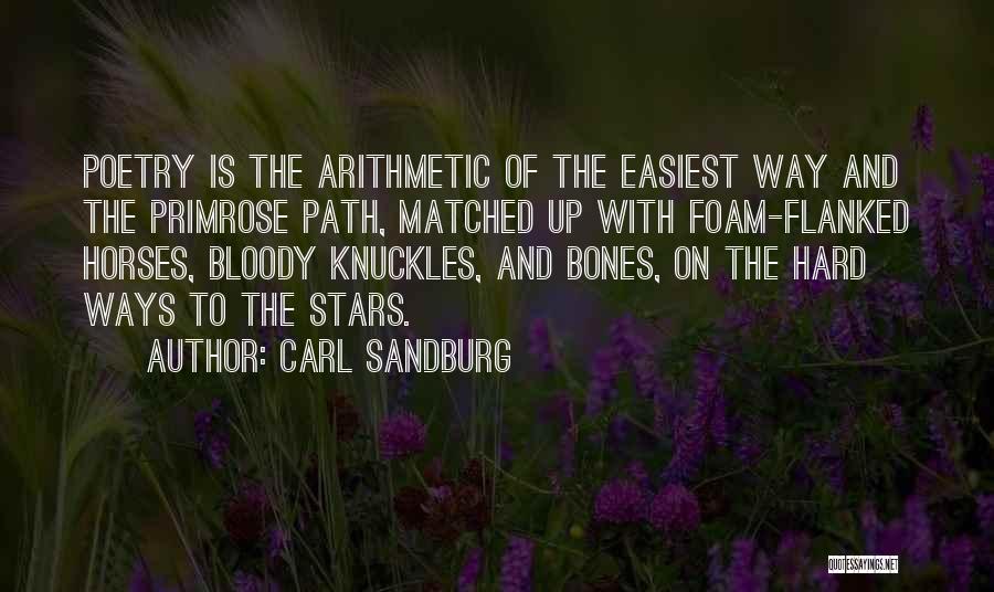 Carl Sandburg Quotes: Poetry Is The Arithmetic Of The Easiest Way And The Primrose Path, Matched Up With Foam-flanked Horses, Bloody Knuckles, And