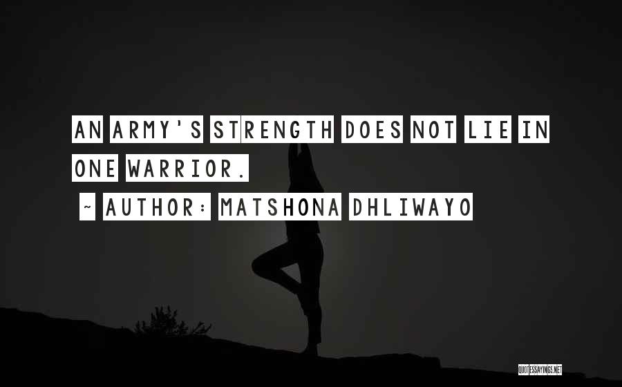 Matshona Dhliwayo Quotes: An Army's Strength Does Not Lie In One Warrior.