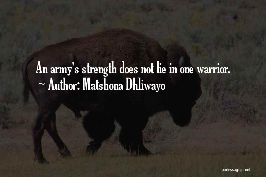 Matshona Dhliwayo Quotes: An Army's Strength Does Not Lie In One Warrior.