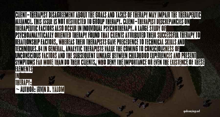 Irvin D. Yalom Quotes: Client-therapist Disagreement About The Goals And Tasks Of Therapy May Impair The Therapeutic Alliance. This Issue Is Not Restricted To