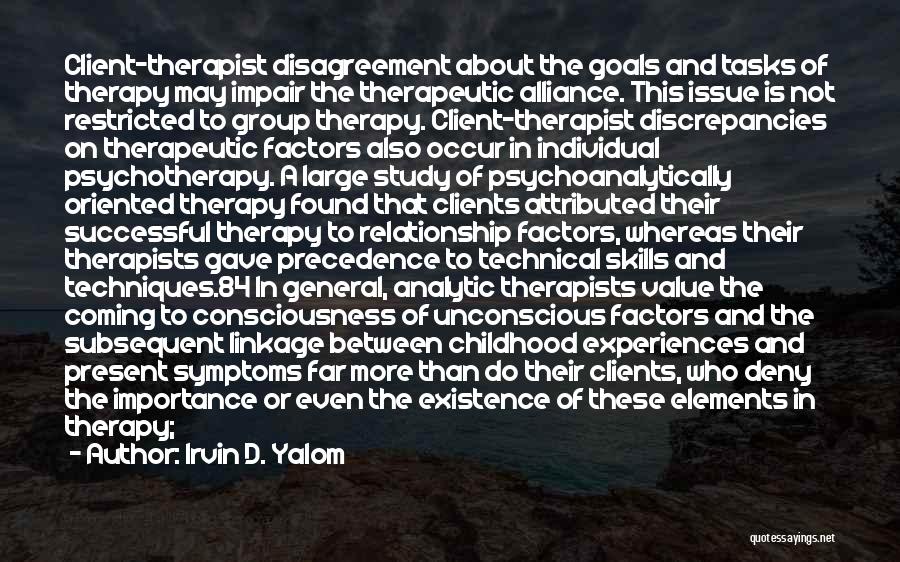 Irvin D. Yalom Quotes: Client-therapist Disagreement About The Goals And Tasks Of Therapy May Impair The Therapeutic Alliance. This Issue Is Not Restricted To